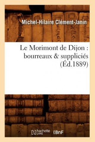 Könyv Le Morimont de Dijon: Bourreaux & Supplicies (Ed.1889) Michel-Hilaire Clement-Janin