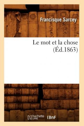 Könyv Le Mot Et La Chose (Ed.1863) Francisque Sarcey