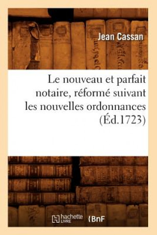 Книга Le Nouveau Et Parfait Notaire, Reforme Suivant Les Nouvelles Ordonnances (Ed.1723) Jean Cassan