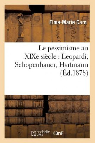 Carte Le Pessimisme Au Xixe Siecle: Leopardi, Schopenhauer, Hartmann (Ed.1878) Elme-Marie Caro