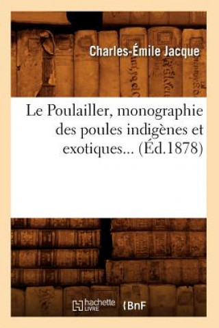 Książka Le Poulailler, Monographie Des Poules Indigenes Et Exotiques (Ed.1878) Charles-Emile Jacque