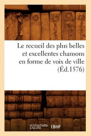 Kniha Le Recueil Des Plus Belles Et Excellentes Chansons En Forme de Voix de Ville (Ed.1576) Sans Auteur