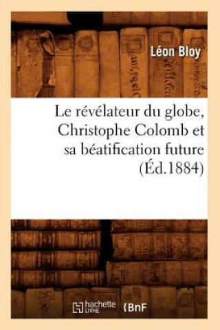 Kniha Le Revelateur Du Globe, Christophe Colomb Et Sa Beatification Future (Ed.1884) Léon Bloy