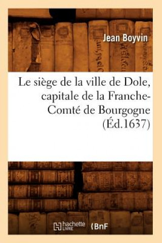 Libro Le Siege de la Ville de Dole, Capitale de la Franche-Comte de Bourgogne (Ed.1637) Jean Boyvin