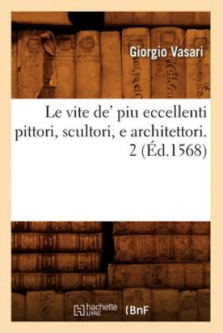 Книга Le Vite De' Piu Eccellenti Pittori, Scultori, E Architettori. 2 (Ed.1568) Giorgio Vasari