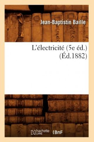 Kniha L'Electricite (5e Ed.) (Ed.1882) Jean-Baptistin Baille