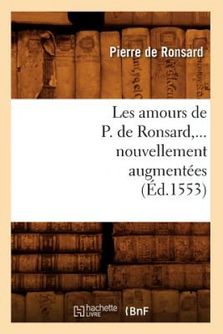 Книга Les Amours de P. de Ronsard, Nouvellement Augmentees (Ed.1553) Pierre de Ronsard