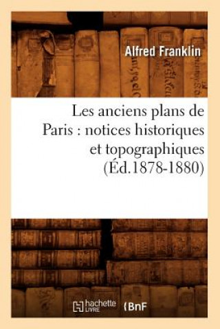 Kniha Les Anciens Plans de Paris: Notices Historiques Et Topographiques (Ed.1878-1880) Alfred Franklin