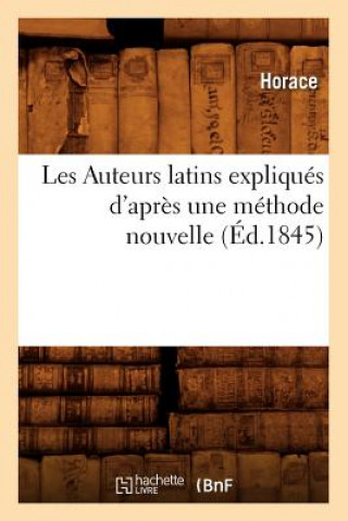 Carte Les Auteurs Latins Expliques d'Apres Une Methode Nouvelle (Ed.1845) Horace