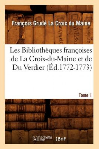 Knjiga Les Bibliotheques Francoises de la Croix-Du-Maine Et de Du Verdier. Tome 1 (Ed.1772-1773) Francois Grude De La Croix Du Maine