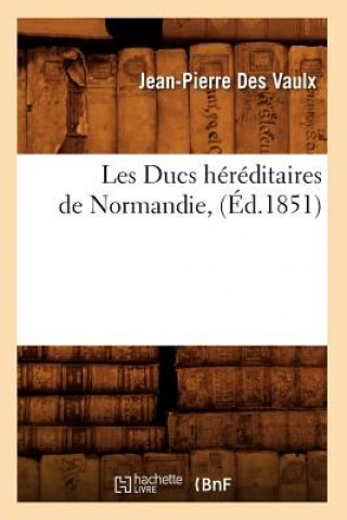 Książka Les Ducs Hereditaires de Normandie, (Ed.1851) Jean-Pierree Des Vaulx