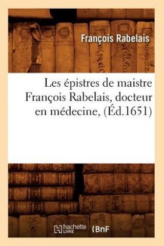 Livre Les Epistres de Maistre Francois Rabelais, Docteur En Medecine, (Ed.1651) Francois Rabelais