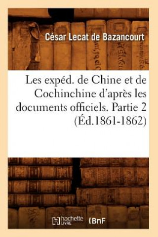 Książka Les Exped. de Chine Et de Cochinchine d'Apres Les Documents Officiels. Partie 2 (Ed.1861-1862) Cesar Lecat De Bazancourt