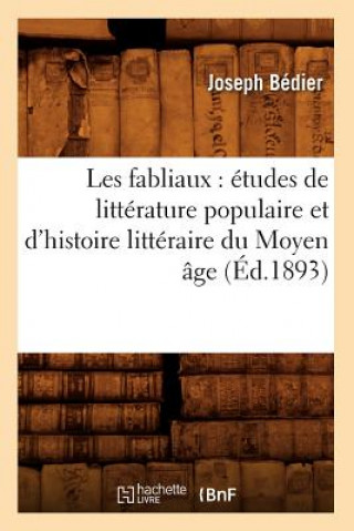 Kniha Les Fabliaux: Etudes de Litterature Populaire Et d'Histoire Litteraire Du Moyen Age (Ed.1893) Joseph Bédier