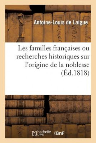 Książka Les Familles Francaises Ou Recherches Historiques Sur l'Origine de la Noblesse. (Ed.1818) Antoine-Louis De Laigue