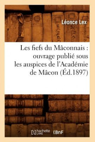 Carte Les Fiefs Du Maconnais: Ouvrage Publie Sous Les Auspices de l'Academie de Macon (Ed.1897) Leonce Lex