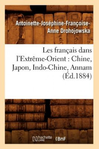 Book Les Francais Dans l'Extreme-Orient: Chine, Japon, Indo-Chine, Annam (Ed.1884) Antoinette-Josephine-Francoise-Anne Drohojowska