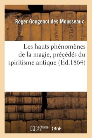 Carte Les Hauts Phenomenes de la Magie, Precedes Du Spiritisme Antique (Ed.1864) Roger Gougenot Des Mousseaux