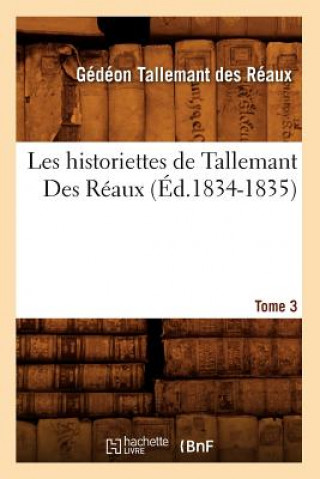 Könyv Les Historiettes de Tallemant Des Reaux. Tome 3 (Ed.1834-1835) Gedeon Tallemant Des Reaux
