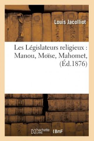 Könyv Les Legislateurs Religieux: Manou, Moise, Mahomet, (Ed.1876) Louis Jacolliot