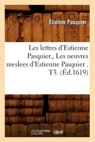 Kniha Les Lettres d'Estienne Pasquier., Les Oeuvres Meslees d'Estienne Pasquier . T3. (Ed.1619) Etienne Pasquier