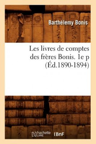 Livre Les Livres de Comptes Des Freres Bonis. 1e P (Ed.1890-1894) Barthelemy Bonis