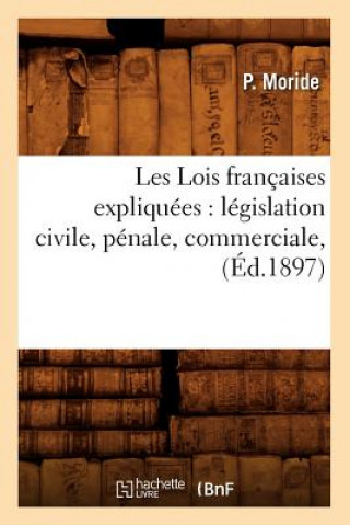 Carte Les Lois Francaises Expliquees: Legislation Civile, Penale, Commerciale, (Ed.1897) P Moride