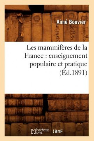 Kniha Les Mammiferes de la France: Enseignement Populaire Et Pratique (Ed.1891) Aime Bouvier