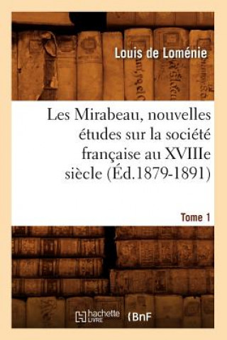 Kniha Les Mirabeau, Nouvelles Etudes Sur La Societe Francaise Au Xviiie Siecle. Tome 1 (Ed.1879-1891) Louis De Lomenie