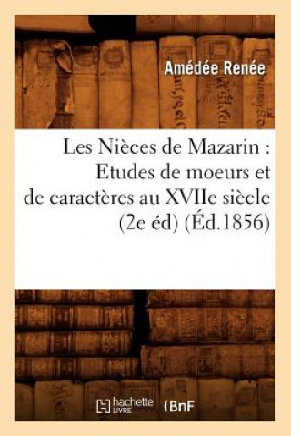 Книга Les Nieces de Mazarin: Etudes de Moeurs Et de Caracteres Au Xviie Siecle (2e Ed) (Ed.1856) Amedee Renee