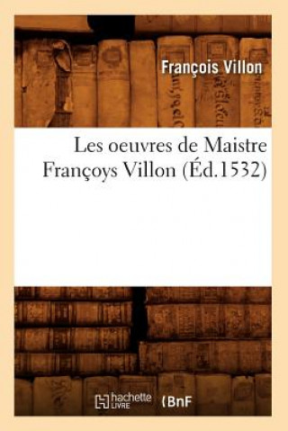 Könyv Les Oeuvres de Maistre Francoys Villon (Ed.1532) Francois Villon