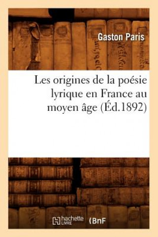 Kniha Les Origines de la Poesie Lyrique En France Au Moyen Age (Ed.1892) Gaston Bruno Paulin Paris
