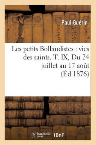 Carte Les Petits Bollandistes: Vies Des Saints. T. IX, Du 24 Juillet Au 17 Aout (Ed.1876) Paul Guerin
