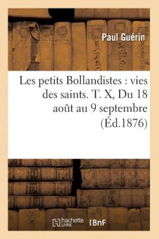 Kniha Les Petits Bollandistes: Vies Des Saints. T. X, Du 18 Aout Au 9 Septembre (Ed.1876) Paul Guerin