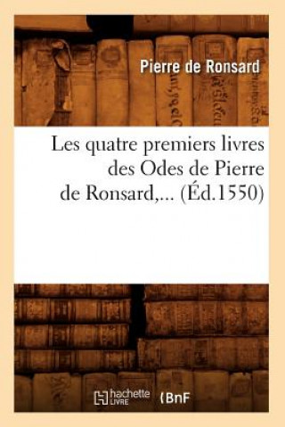 Carte Les Quatre Premiers Livres Des Odes de Pierre de Ronsard (Ed.1550) Pierre de Ronsard