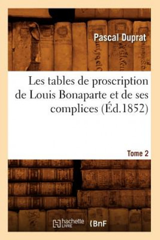 Książka Les Tables de Proscription de Louis Bonaparte Et de Ses Complices. Tome 2 (Ed.1852) Pascal Duprat