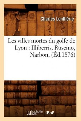 Carte Les Villes Mortes Du Golfe de Lyon: Illiberris, Ruscino, Narbon, (Ed.1876) Charles Lentheric