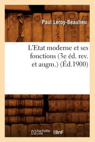 Kniha L'Etat Moderne Et Ses Fonctions (3e Ed. Rev. Et Augm.) (Ed.1900) Paul Leroy-Beaulieu