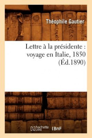 Könyv Lettre A La Presidente: Voyage En Italie, 1850 (Ed.1890) Théophile Gautier