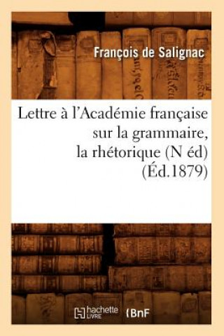 Książka Lettre A l'Academie Francaise Sur La Grammaire, La Rhetorique, (N Ed) (Ed.1879) Francois De Salignac