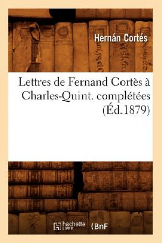 Kniha Lettres de Fernand Cortes A Charles-Quint. Completees (Ed.1879) Hernan Cortes