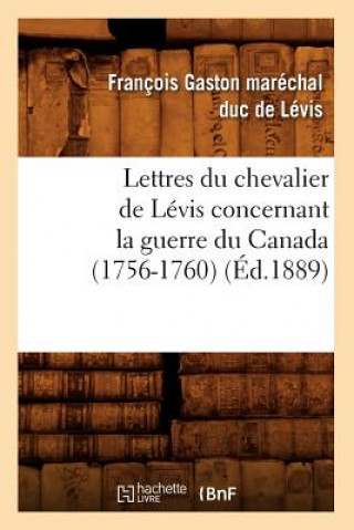 Carte Lettres Du Chevalier de Levis Concernant La Guerre Du Canada (1756-1760) (Ed.1889) Francois-Gaston Marechal-Duc De Levis