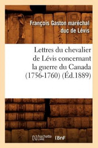 Knjiga Lettres Du Chevalier de Levis Concernant La Guerre Du Canada (1756-1760) (Ed.1889) Francois-Gaston Marechal-Duc De Levis