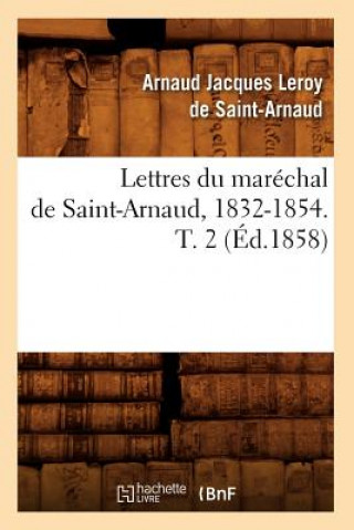 Carte Lettres Du Marechal de Saint-Arnaud, 1832-1854. T. 2 (Ed.1858) Arnaud Jacques Leroy De Saint-Arnaud