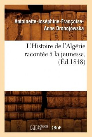 Carte L'Histoire de l'Algerie Racontee A La Jeunesse, (Ed.1848) Antoinette-Josephine-Francoise-Anne Drohojowska