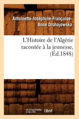 Book L'Histoire de l'Algerie Racontee A La Jeunesse, (Ed.1848) Antoinette-Josephine-Francoise-Anne Drohojowska