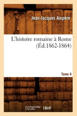 Kniha L'Histoire Romaine A Rome. Tome 4 (Ed.1862-1864) Jean-Jacques Ampere