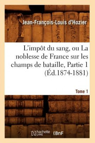 Knjiga L'Impot Du Sang, Ou La Noblesse de France Sur Les Champs de Bataille. Tome 1, Partie 1 (Ed.1874-1881) Jean Francois Louis D'Hozier