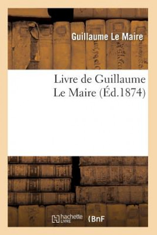 Kniha Livre de Guillaume Le Maire (Ed.1874) Guillaume Le Maire