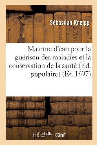 Könyv Ma cure d'eau pour la guerison des maladies et la conservation de la sante (Ed. populaire) (Ed.1897) Sebastian Kneipp
